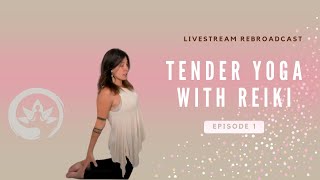 Tender Yoga with Reiki Energy Healing: Livestream Rebroadcast Episode 1