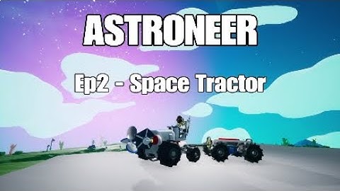 Astroneer Ep2 - Space Tractor