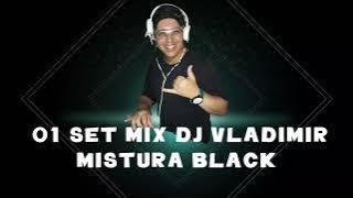 01 SET MIX DJ VLADIMIR (MISTURA BLACK).