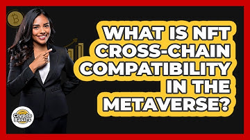 What Is NFT Cross-chain Compatibility In The Metaverse? - CryptoBasics360.com