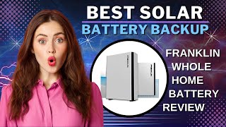 Best Solar Battery Backup  Franklin Whole Home Battery Review