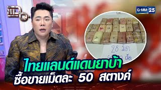 ไทยแลนด์แดนยาบ้า ซื้อขายเม็ดละ 50 สตางค์ | Highlight | แฉ 17 พ.ค. 67 | GMM25