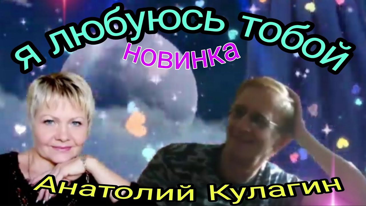 НОВИНКА Я ЛЮБУЮСЬ ТОБОЙ Анатолий Кулагин автор и исполнитель - YouTube