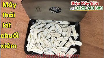 Tổng kho bán máy thái lát quả chuối sứ, chuối xiêm, chuối sáp, chuối tiêu, chuối xanh, chuối chín..