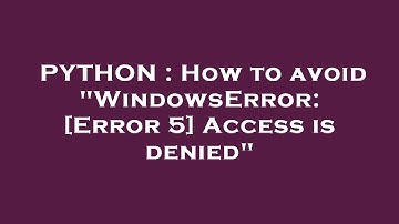 PYTHON : How to avoid "WindowsError: [Error 5] Access is denied"