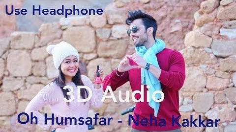 Oh Humsafar ( 3D Audio ) - Neha Kakkar, Tony Kakkar , Manoj Muntashir