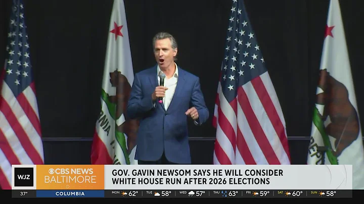 Gov. Gavin Newsome say he will consider White House run after 2026 elections