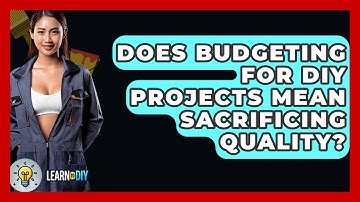 Does Budgeting for DIY Projects Mean Sacrificing Quality? - LearnToDIY360.com