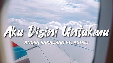 Andra Ramadhan - Aku Disini Untukmu ft. Astrid (Lirik Lagu)