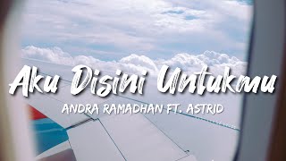 Andra Ramadhan - Aku Disini Untukmu ft. Astrid (Lirik Lagu)