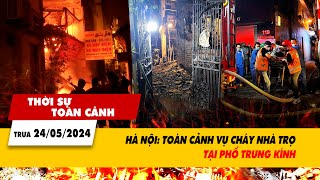 Thời sự toàn cảnh 24\/5: Hà Nội: Toàn cảnh vụ cháy nhà trọ tại phố Trung Kính | VTV24