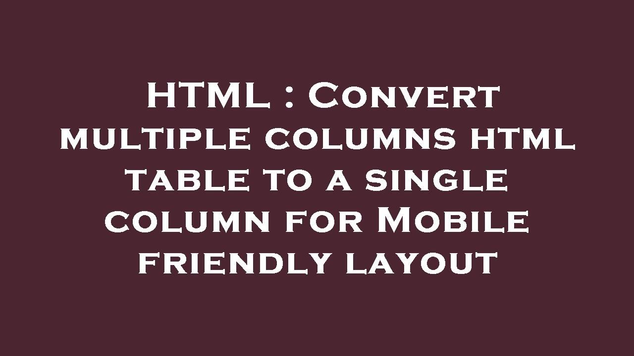 HTML : Convert multiple columns html table to a single column for ...