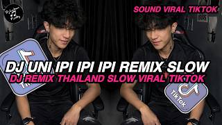 DJ UNI IPI IPI IPI REMIX THAILAND SLOW VIRAL TIKTOK TERBARU 2026