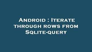 Android : Iterate through rows from Sqlite-query
