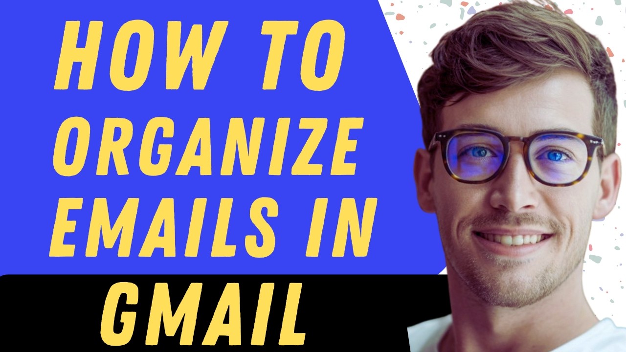 How To Organize Emails In Gmail - Full Guide