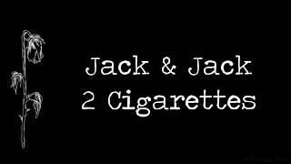Video thumbnail of "Jack & Jack - 2 Cigarettes (Lyrics)"