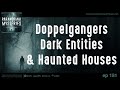 Doppelgangers, Dark Entities & Haunted Houses 👻