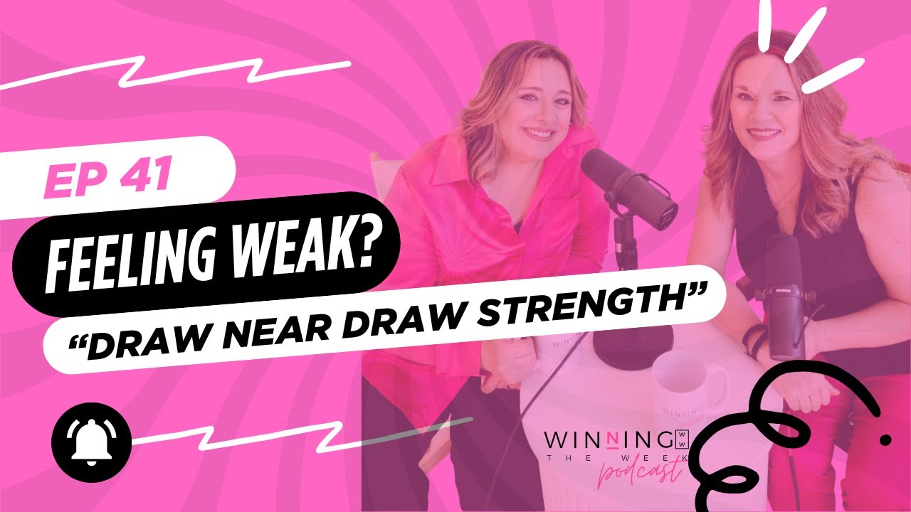 #41 Feeling Weak? Draw Near Draw Strength | Winning the Week Podcast ...