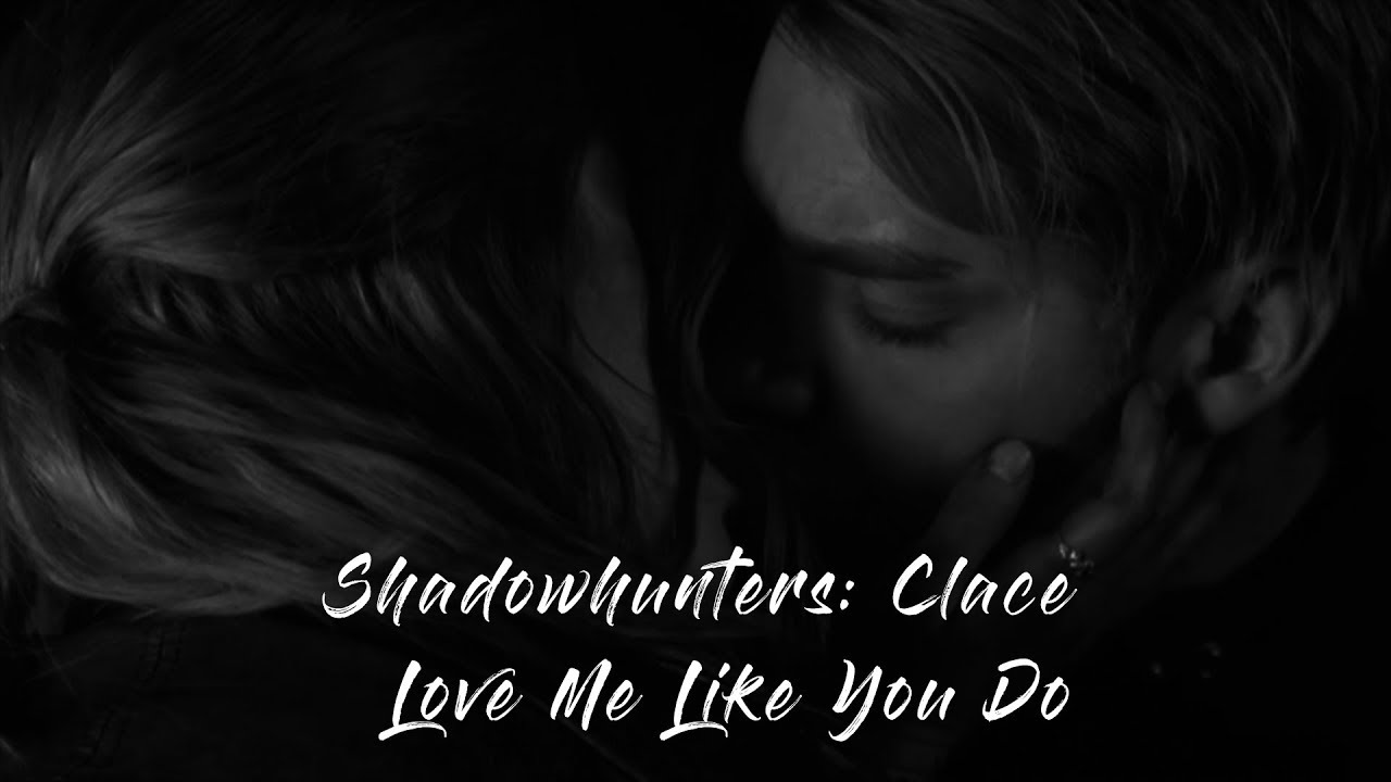 Shadowhunters: Clace |  Love Me Like You Do