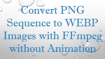 Convert PNG Sequence to WEBP Images with FFmpeg without Animation