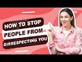 How to stop people from disrespecting you
