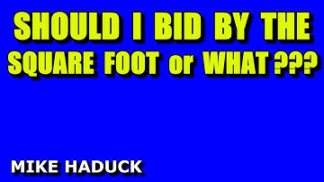 SHOULD I BID BY SQUARE FOOT, CONCRETE, BLOCK, etc ???? (Mike Haduck)