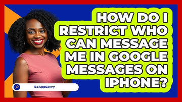 How do I restrict who can message me in Google Messages on iPhone? - Be App Savvy