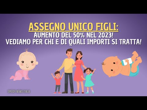 ASSEGNO UNICO FIGLI! AUMENTO DEL 50% NEL 2023! VEDIAMO PER CHI E DI QUALI IMPORTI SI TRATTA!