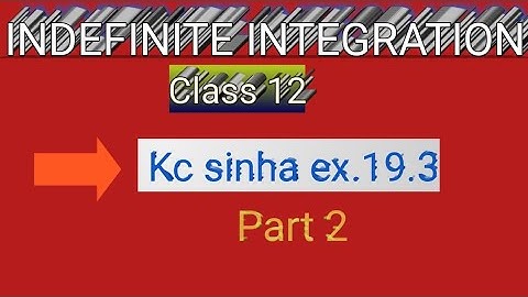 Indefinite integration|Indefinite integration kc sinha ex.19.3