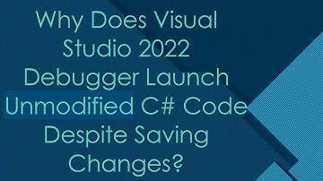 Why Does Visual Studio 2022 Debugger Launch Unmodified C# Code Despite Saving Changes?