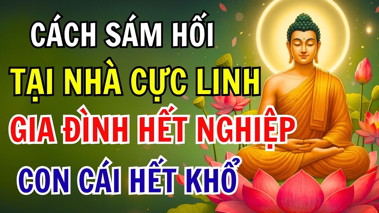 Nghe Một Lần Nhớ Cả Đời! Bí Quyết Sám Hối Tại Nhà Cho Gia Đình Hết Nghiệp, Con Cái Hết Khổ