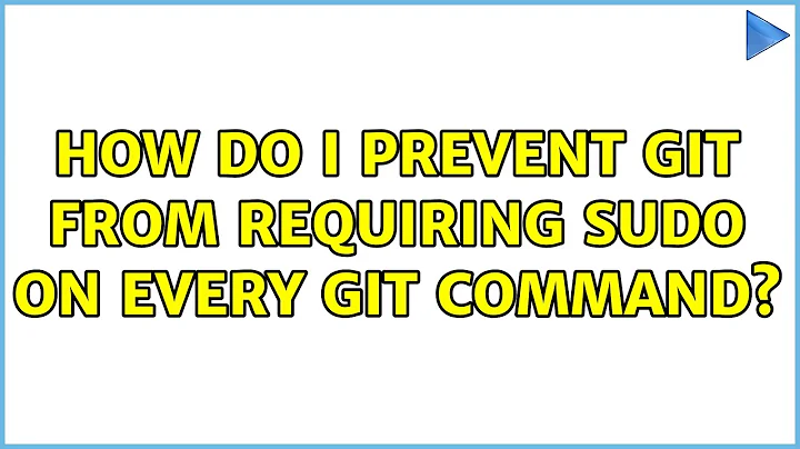 Ubuntu: How do I prevent git from requiring sudo on every git command?