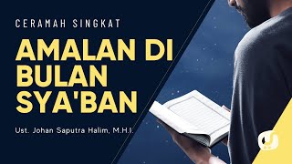 Ini Amalan Rasulullah di Bulan Sya'ban - Ustadz Johan Saputra Halim, M.H.I. - Ceramah Singkat