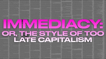IMMEDIACY: OR, THE STYLE OF TOO LATE CAPITALISM (w/ Anna Kornbluh)