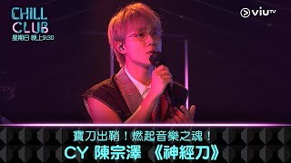 《CHILL CLUB》寶刀出鞘！燃起音樂之魂！CY 陳宗澤 《神經刀》