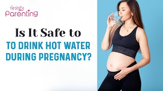 Is It Safe To Drink Hot Water While Pregnant?