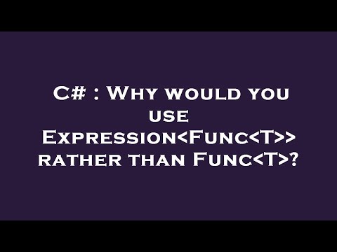 C# : Why would you use Expression Func T   rather than Func T ?