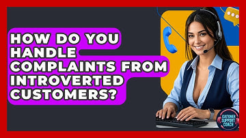 How Do You Handle Complaints From Introverted Customers? - Customer Support Coach