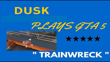 Dusk plays gta: Train wreck