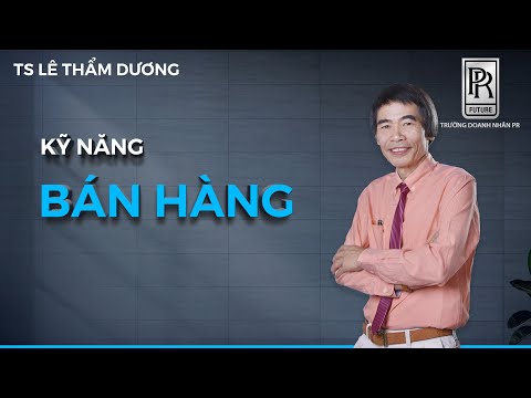 KỸ NĂNG BÁN HÀNG | TS LÊ THẨM DƯƠNG MỚI NHẤT NĂM 2020 KỸ NĂNG BÁN HÀNG | TS LÊ THẨM DƯƠNG MỚI NHẤT NĂM 2020
