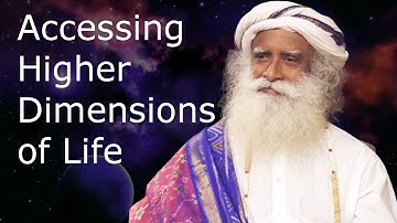 How to Access the Higher Dimensions of Life - Sadhguru
