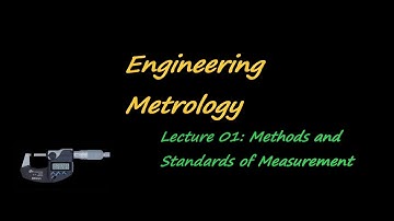 Engineering Metrology (Lec 1)|| Methods and Standards of Measurement