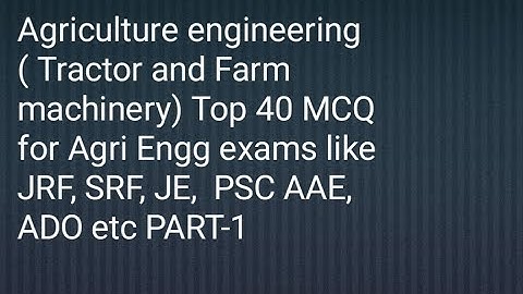 Agriculture engineering ( Tractor and Farm Machinery) Top 40 mcq for all Agri engg exams