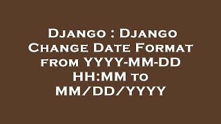 Django : Django Change Date Format from YYYY-MM-DD HH:MM to MM/DD/YYYY