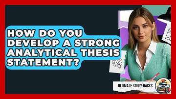 How Do You Develop A Strong Analytical Thesis Statement? - Ultimate Study Hacks