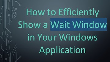 How to Efficiently Show a Wait Window in Your Windows Application