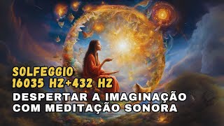 Solfeggio 16035 Hz e 432 | Despertar a IMAGINAÇÃO | Neville Goddard | MEDITAÇÃO sonora PODEROSA