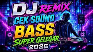 DJ REMIX CEK SOUND BASS 🔊SUPER GELEGAR 2026 | PALING NENDANG & VIRAL