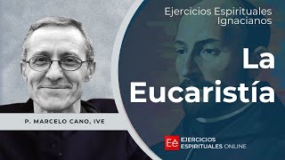 La Eucaristía - Ejercicios Espirituales 2024 [44] -  P. Marcelo Cano