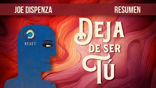 Joe Dispenza  DEJA DE SER TÚ (Audiolibro Resumen)